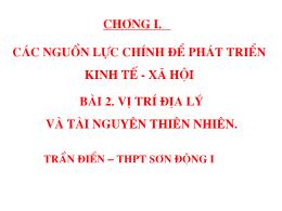 Bài giảng môn Địa lí Lớp 12 - Bài 2: Vị trí địa lí và tài nguyên thiên nhiên